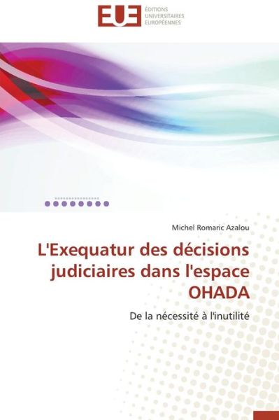 Cover for Michel Romaric Azalou · L'exequatur Des Décisions Judiciaires Dans L'espace Ohada: De La Nécessité À L'inutilité (Paperback Book) [French edition] (2018)