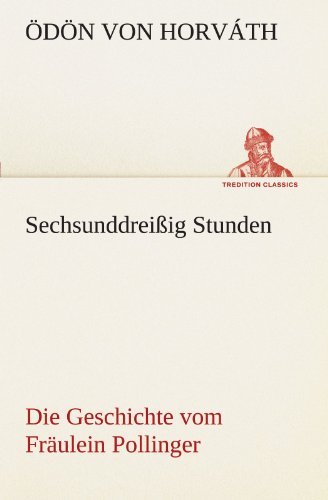 Sechsunddreißig Stunden: Die Geschichte Vom Fräulein Pollinger (Tredition Classics) (German Edition) - Ödön Von Horváth - Bøger - tredition - 9783842406100 - 8. maj 2012
