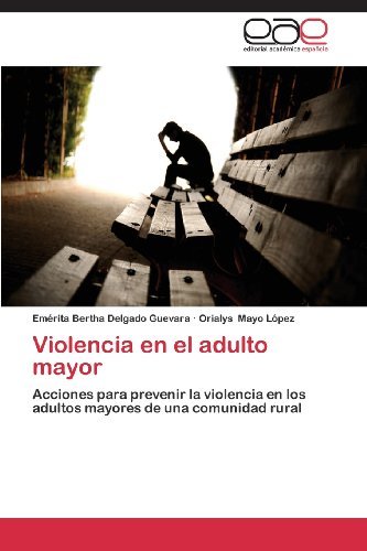 Cover for Orialys Mayo López · Violencia en El Adulto Mayor: Acciones Para Prevenir La Violencia en Los Adultos Mayores De Una Comunidad Rural (Paperback Book) [Spanish edition] (2013)