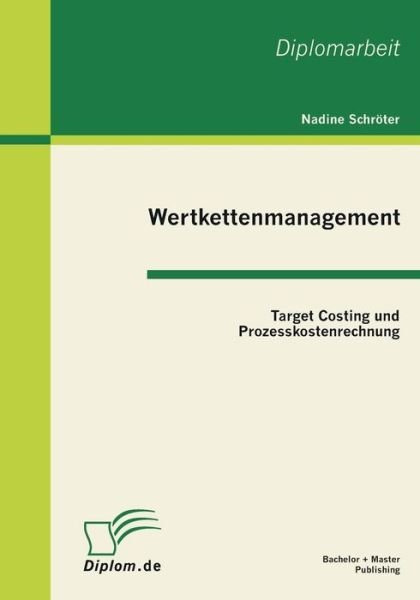 Wertkettenmanagement: Target Costing und Prozesskostenrechnung - Nadine Schroeter - Books - Bachelor + Master Publishing - 9783863410100 - January 4, 2011