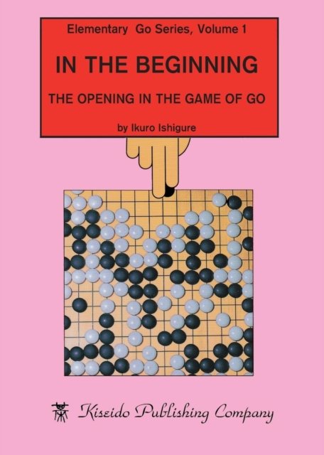 Cover for Ikuro Ishigure · In the Beginning: The Opening in the Game of Go - Elementary Go (Paperback Book) [3rd Revised edition] (2017)
