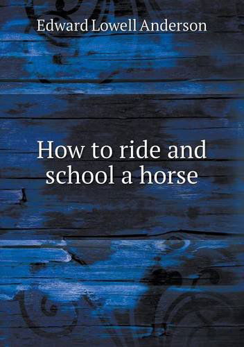 Cover for Edward L. Anderson · How to Ride and School a Horse (Paperback Book) (2013)