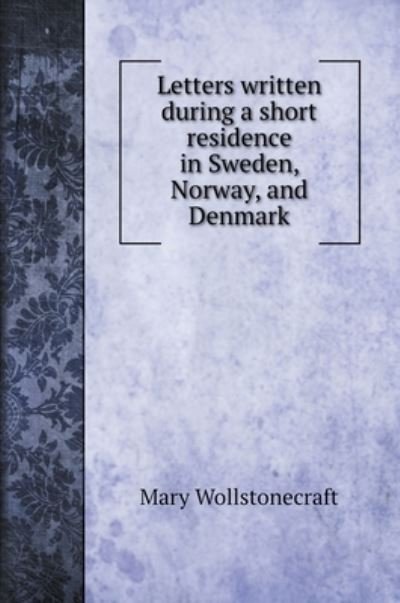 Cover for Mary Wollstonecraft · Letters written during a short residence in Sweden, Norway, and Denmark (Hardcover Book) (2020)
