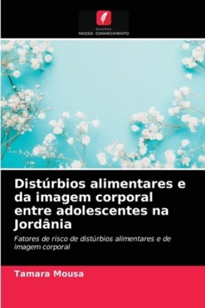 Disturbios alimentares e da imagem corporal entre adolescentes na Jordania - Tamara Mousa - Books - Edicoes Nosso Conhecimento - 9786202892100 - August 24, 2021