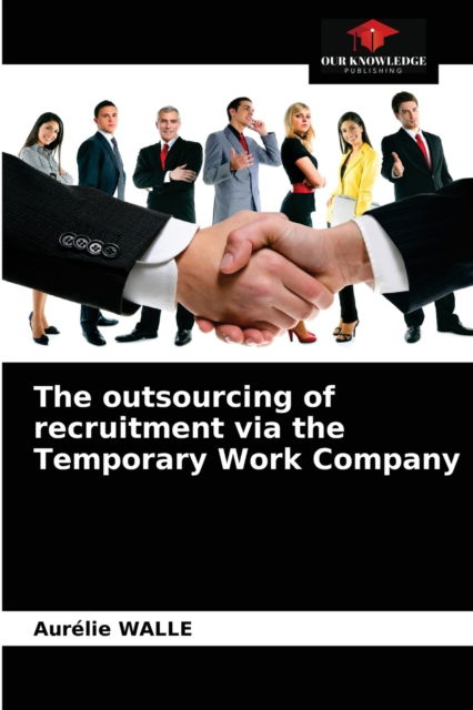 Cover for Aurelie Walle · The outsourcing of recruitment via the Temporary Work Company (Paperback Book) (2021)