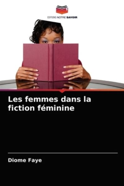 Cover for Diome Faye · Les femmes dans la fiction feminine (Taschenbuch) (2021)