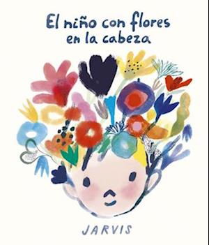 Cover for Jarvis · El nio con flores en la cabeza (Hardcover Book) (2025)