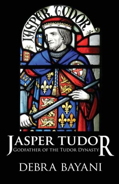 Cover for Debra Bayani · Jasper Tudor: Godfather of the Tudor Dynasty (Paperback Book) (2015)