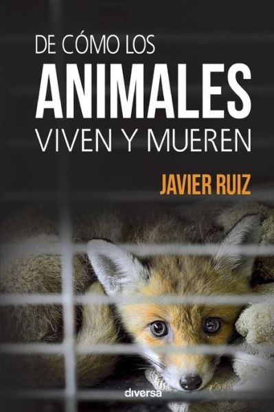 De como los animales viven y mueren - Javier Ruiz - Books - DIVERSA EDICIONES - 9788494608100 - December 1, 2016