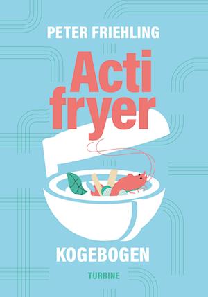 Actifryer-kogebogen - Peter Friehling - Bücher - Turbine - 9788740697100 - 19. Oktober 2023