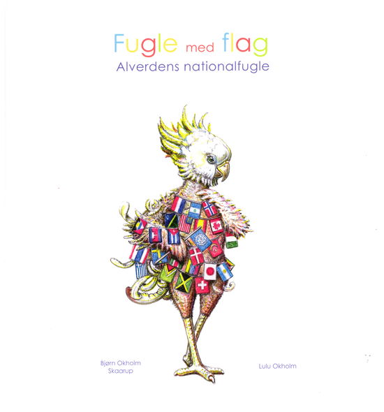 Lulu Okholm · Fugle med flag. Alverdens nationalfugle (Hardcover Book) [1. Painos] (2022)