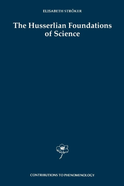 The Husserlian Foundations of Science - Contributions to Phenomenology - Elisabeth Stroeker - Books - Springer - 9789048149100 - December 4, 2010