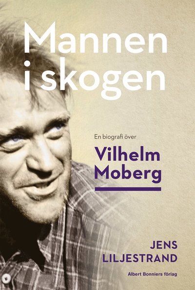 Cover for Jens Liljestrand · Mannen i skogen : en biografi över Vilhelm Moberg (Bound Book) (2018)