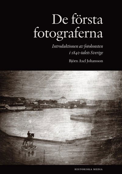 Cover for Björn Axel Johansson · De första fotograferna : introduktionen av fotokonsten i 1840-talets Sverige (ePUB) (2014)