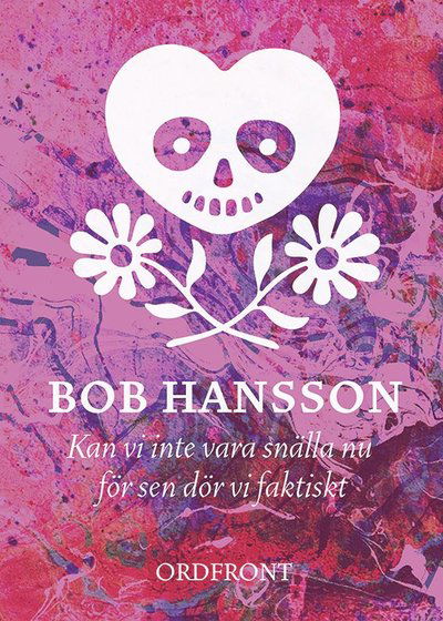 Cover for Bob Hansson · Kan vi inte vara snälla nu för sen dör vi faktiskt (Gebundesens Buch) (2023)