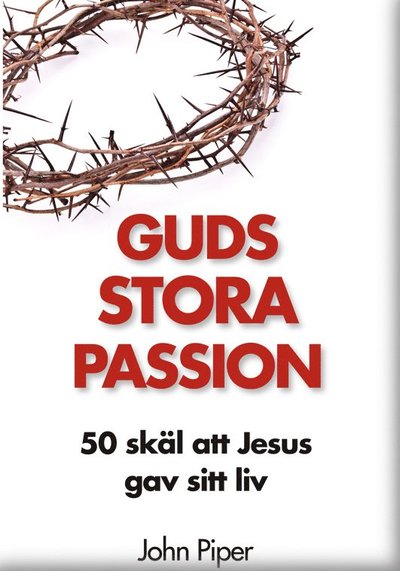 Cover for John Piper · Guds stora passion : 50 skäl att Jesus gav sitt liv (Hardcover Book) (2014)