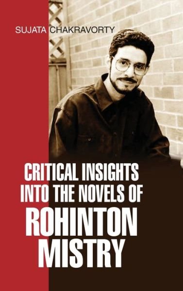 Cover for Sujata Chakravorty · Critical Insights Into the Novels of Rohinton Mistry (Innbunden bok) (2014)