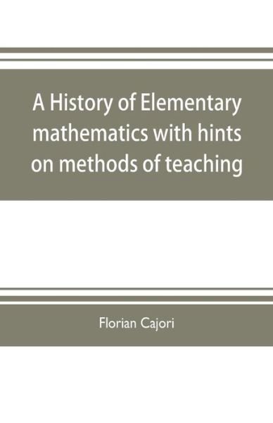 Cover for Cajori · A history of elementary mathematics, with hints on methods of teaching (Taschenbuch) (2019)