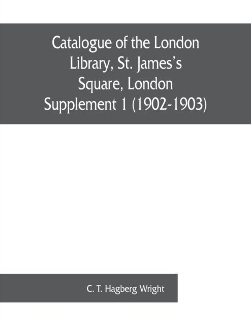 Cover for C T Hagberg Wright · Catalogue of the London Library, St. James's Square, London (Pocketbok) (2019)