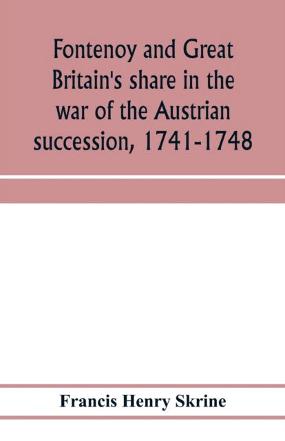 Cover for Francis Henry Skrine · Fontenoy and Great Britain's share in the war of the Austrian succession, 1741-1748 (Paperback Book) (2020)