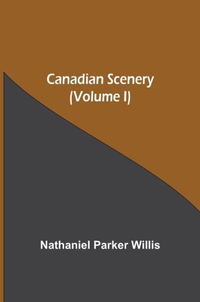 Cover for Nathaniel Parker Willis · Canadian Scenery, (Volume I) (Paperback Book) (2021)