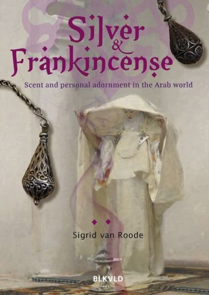 Sigrid Van Roode · Silver and Frankincense: Scent and Personal Adornment in the Arab World (Paperback Book) (2021)