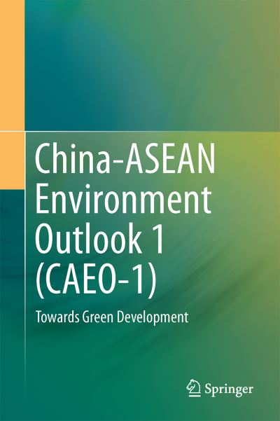 China ASEAN Environment Outlook 1 CAEO 1 - China-ASEAN Environmental Cooperation - Books - Springer Verlag, Singapore - 9789811062100 - October 6, 2017