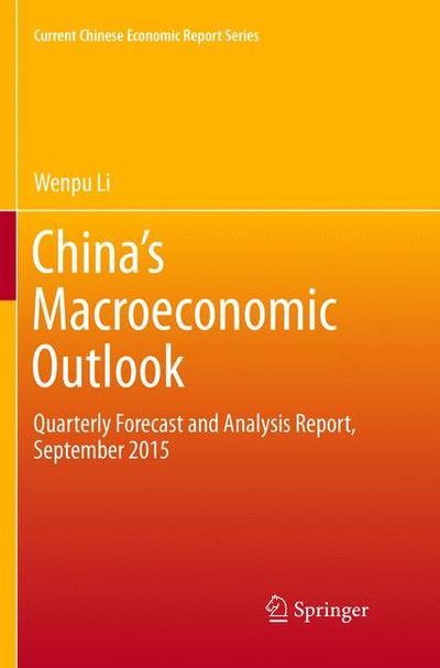 Cover for Wenpu Li · China's Macroeconomic Outlook: Quarterly Forecast and Analysis Report, September 2015 - Current Chinese Economic Report Series (Paperback Book) [Softcover reprint of the original 1st ed. 2016 edition] (2019)