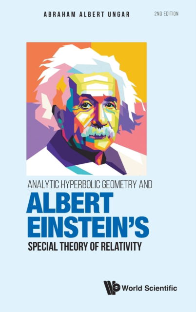 Cover for Ungar, Abraham Albert (North Dakota State Univ, Usa) · Analytic Hyperbolic Geometry And Albert Einstein's Special Theory Of Relativity (Hardcover Book) [Second edition] (2022)