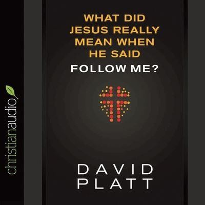 What Did Jesus Really Mean When He Said Follow Me? - David Platt - Music - Christianaudio - 9798200488100 - November 21, 2013