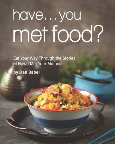 Cover for Dan Babel · Have... You Met Food?: Eat Your Way Through the Stories of How I Met Your Mother (Pocketbok) (2021)