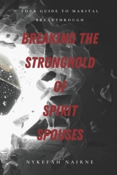 Cover for Nykefah Nairne · Breaking the Stronghold of Spirit Spouses: Your Guide to Marital Breakthrough - Breaking Strongholds (Paperback Book) (2021)