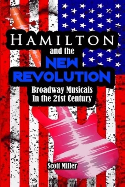 Cover for Scott Miller · Hamilton and the New Revolution: Broadway Musicals in the 21st Century (Paperback Bog) (2021)