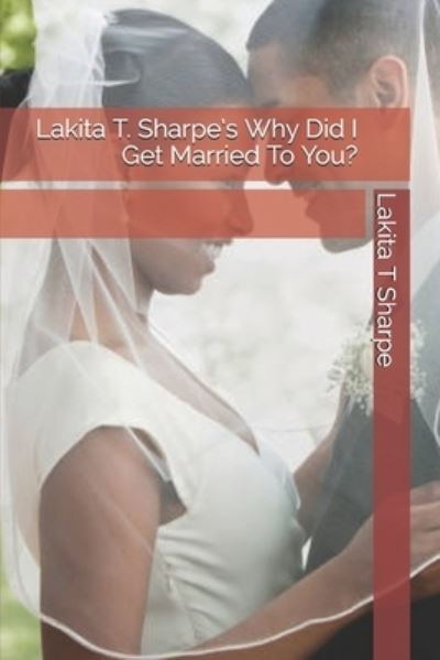 Cover for Lakita T Sharpe · Lakita T. Sharpe's Why Did I Get Married To You? (Paperback Book) (2020)