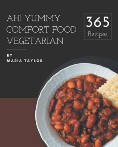 Ah! 365 Yummy Comfort Food Vegetarian Recipes - Maria Taylor - Bücher - Independently Published - 9798576280100 - 4. Dezember 2020