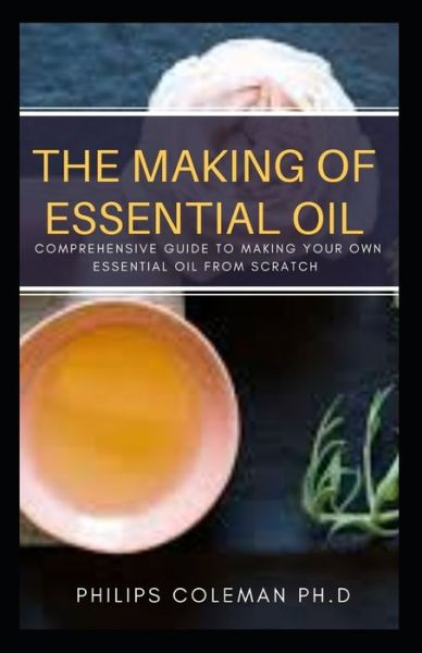 Cover for Philips Coleman Ph D · The Making of Essential Oil (Paperback Book) (2020)