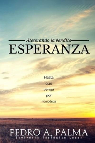 Cover for Pedro A Palma · Atesorando la Bendita Esperanza: Hasta que Venga por Nosotros (Paperback Book) (2020)