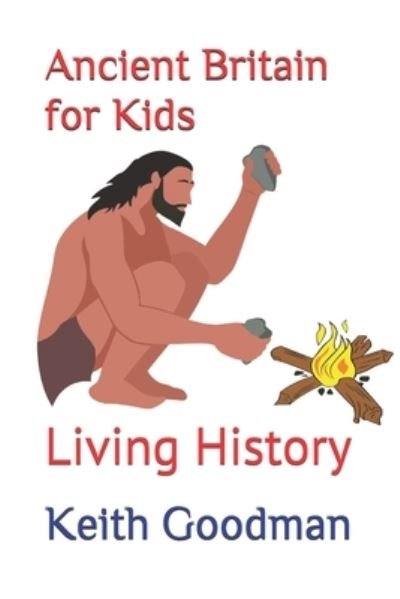 Ancient Britain for Kids: Living History - Living History - Keith Goodman - Książki - Independently Published - 9798689476100 - 23 września 2020