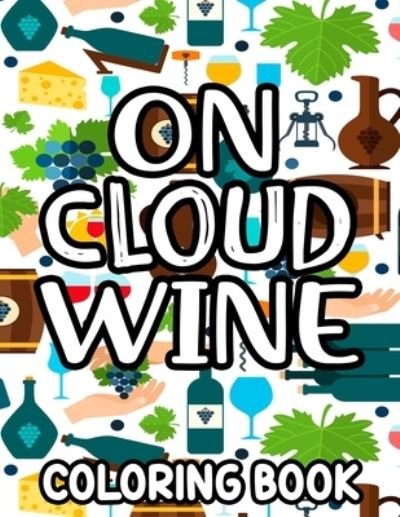 On Cloud Wine Coloring Book - Tiksnowytok Press - Kirjat - Independently Published - 9798700566100 - tiistai 26. tammikuuta 2021