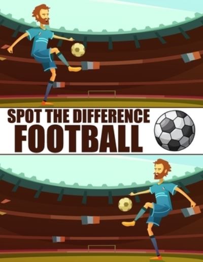 Cover for Nick Marshall · Spot The Difference Football!: A Fun Search and Find Books for Children 6-10 years old (Taschenbuch) (2021)