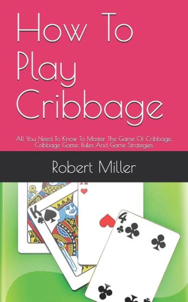 How To Play Cribbage - Robert Miller - Books - Independently Published - 9798729363100 - March 30, 2021