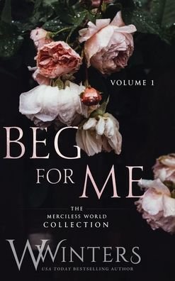 Beg For Me: Volume 1 - W Winters - Bøker - Willow Winters Publishing LLC - 9798885920100 - 16. september 2021
