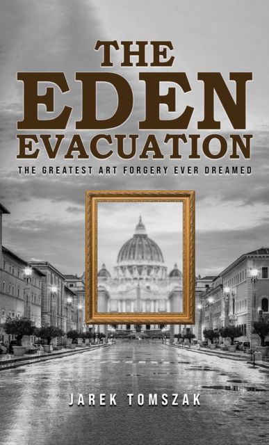 Cover for Jarek Tomszak · The Eden Evacuation: The Greatest Art Forgery Ever Dreamed (Paperback Book) (2024)