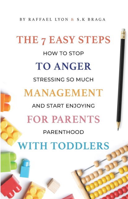 Cover for Raffael Lyon · The 7 Easy Steps to Anger Management for Parents with Toddlers: How to Stop Stressing So Much and Start Enjoying Parenthood (Paperback Book) (2022)