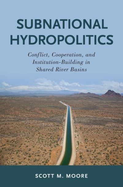 Cover for Moore, Scott M. (Senior Fellow, Kleinman Center for Energy Policy, Senior Fellow, Kleinman Center for Energy Policy, University of Pennsylvania) · Subnational Hydropolitics: Conflict, Cooperation, and Institution-Building in Shared River Basins (Hardcover Book) (2018)