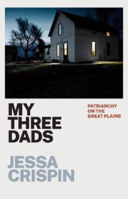 Cover for Jessa Crispin · My Three Dads: Patriarchy on the Great Plains (Paperback Book) (2022)