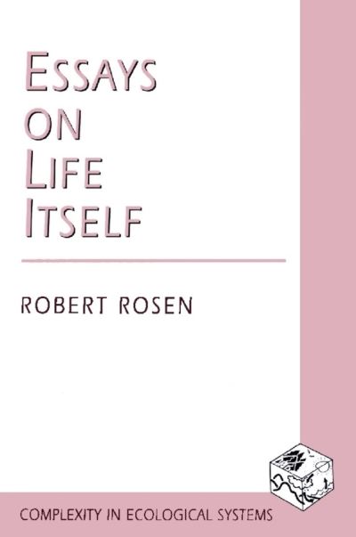 Cover for Robert Rosen · Essays on Life Itself - Complexity in Ecological Systems (Hardcover Book) (1999)