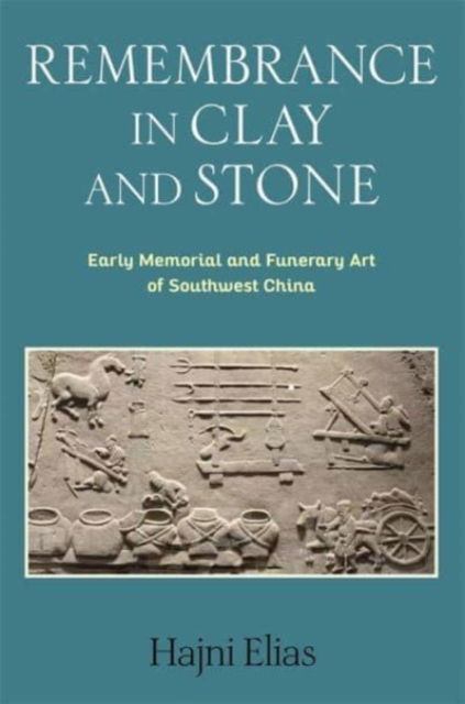 Cover for Hajni Elias · Remembrance in Clay and Stone: Early Memorial and Funerary Art of Southwest China - Tang Center Series in Early China (Hardcover Book) (2025)