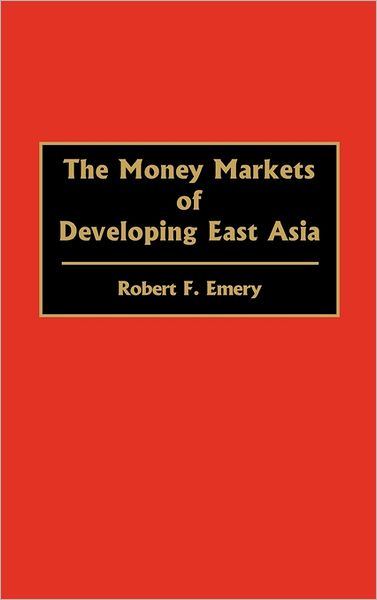 Cover for Robert F. Emery · The Money Markets of Developing East Asia (Hardcover Book) (1991)