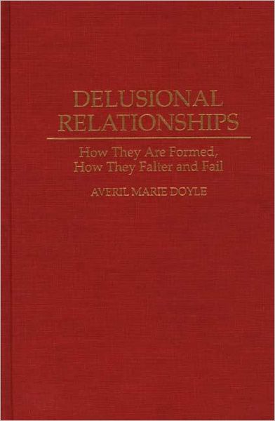 Delusional Relationships: How They Are Formed, How They Falter and Fail - Averil M. Doyle - Books - Bloomsbury Publishing Plc - 9780275950101 - January 28, 1995